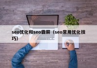 seo优化和seo霸屏（seo常用优化技巧）